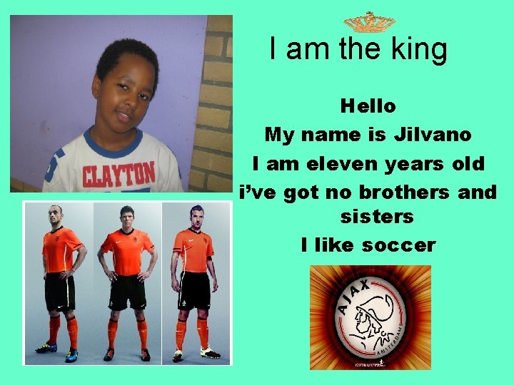 I am the king Hello My name is Jilvano I am eleven years old