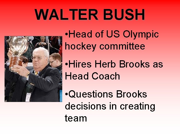 WALTER BUSH • Head of US Olympic hockey committee • Hires Herb Brooks as