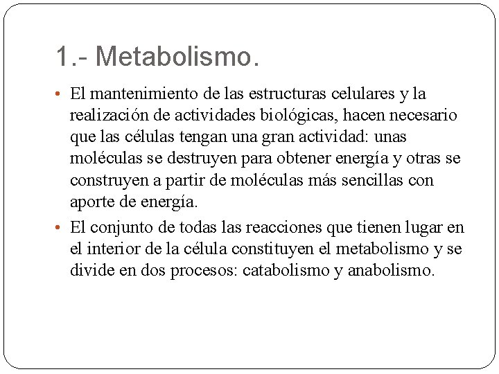 1. - Metabolismo. • El mantenimiento de las estructuras celulares y la realización de