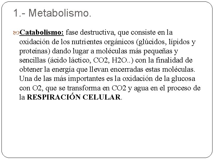 1. - Metabolismo. Catabolismo: fase destructiva, que consiste en la oxidación de los nutrientes