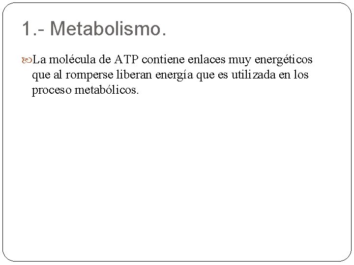 1. - Metabolismo. La molécula de ATP contiene enlaces muy energéticos que al romperse