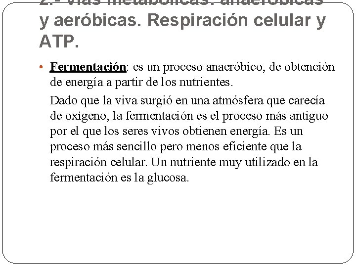 2. - Vías metabólicas: anaeróbicas y aeróbicas. Respiración celular y ATP. • Fermentación: es