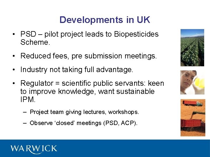Developments in UK • PSD – pilot project leads to Biopesticides Scheme. • Reduced