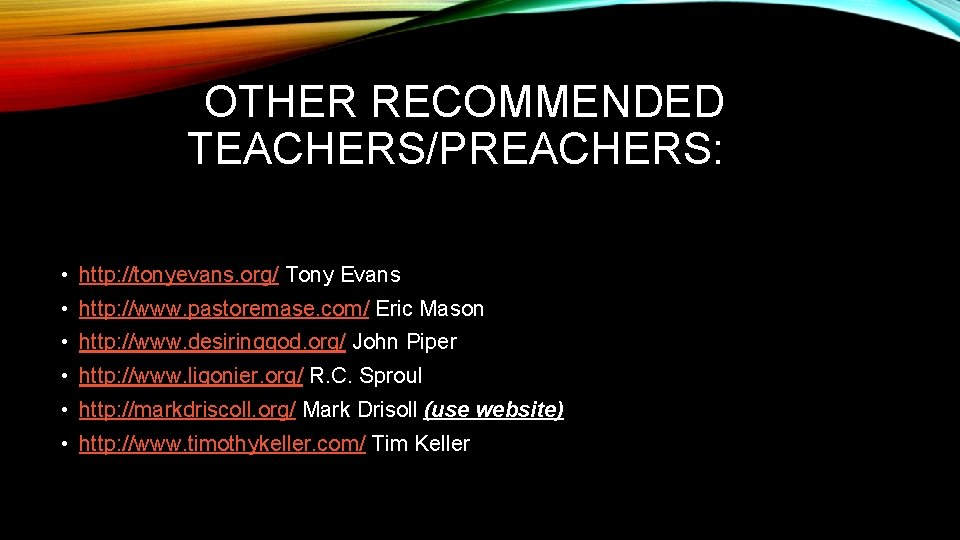 OTHER RECOMMENDED TEACHERS/PREACHERS: • http: //tonyevans. org/ Tony Evans • http: //www. pastoremase. com/