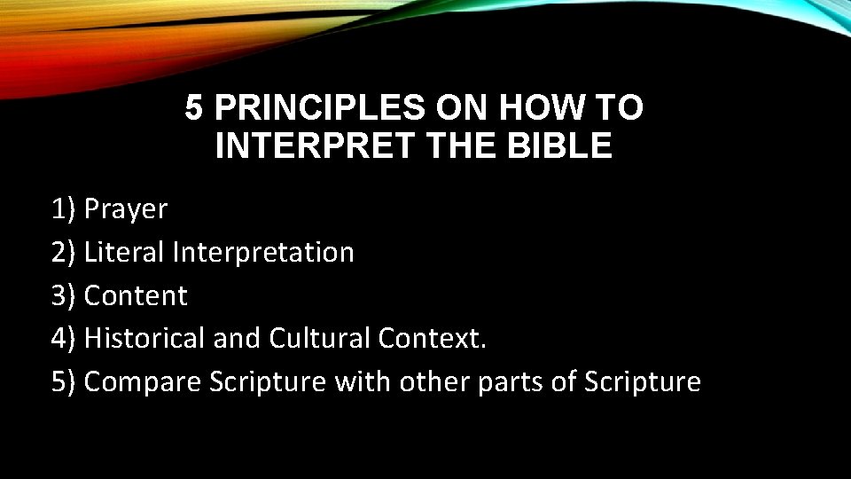 5 PRINCIPLES ON HOW TO INTERPRET THE BIBLE 1) Prayer 2) Literal Interpretation 3)