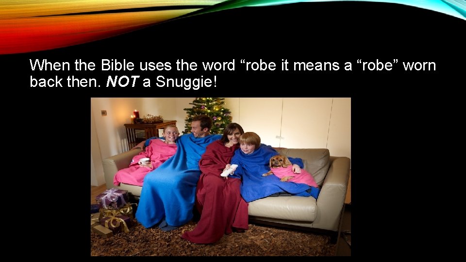 When the Bible uses the word “robe it means a “robe” worn back then.