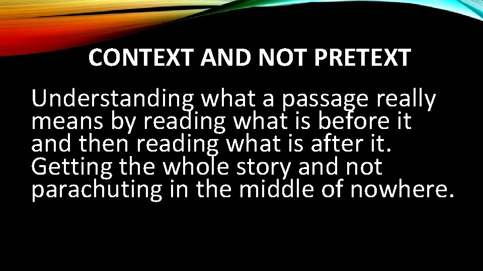 CONTEXT AND NOT PRETEXT Understanding what a passage really means by reading what is