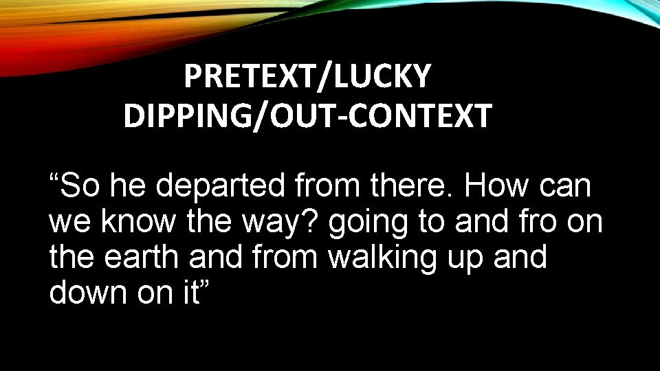 PRETEXT/LUCKY DIPPING/OUT-CONTEXT “So he departed from there. How can we know the way? going