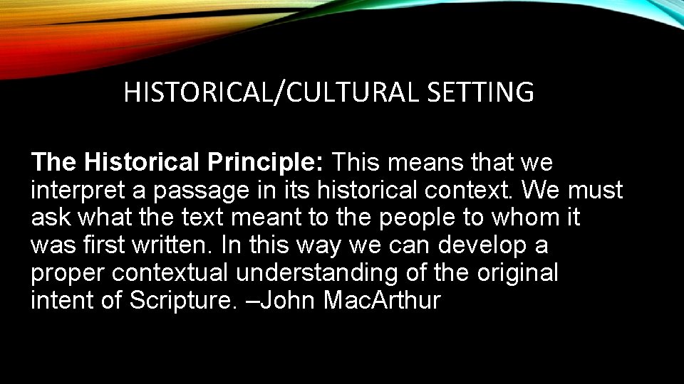 HISTORICAL/CULTURAL SETTING The Historical Principle: This means that we interpret a passage in its