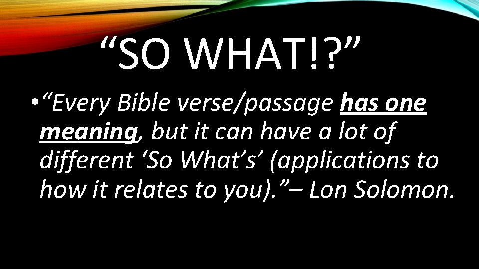 “SO WHAT!? ” • “Every Bible verse/passage has one meaning, but it can have