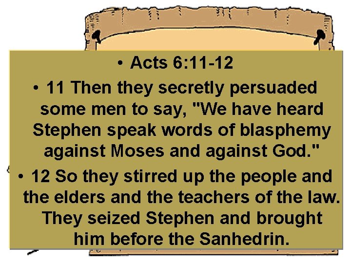  • Acts 6: 11 -12 • 11 Then they secretly persuaded some men