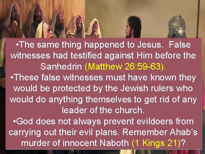  • The same thing happened to Jesus. False witnesses had testified against Him
