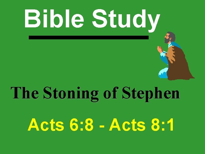 Bible Study The Stoning of Stephen Acts 6: 8 - Acts 8: 1 