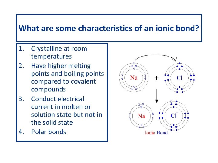 What are some characteristics of an ionic bond? 1. Crystalline at room temperatures 2.