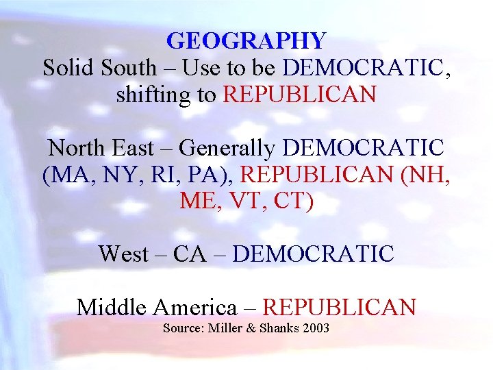 GEOGRAPHY Solid South – Use to be DEMOCRATIC, shifting to REPUBLICAN North East –