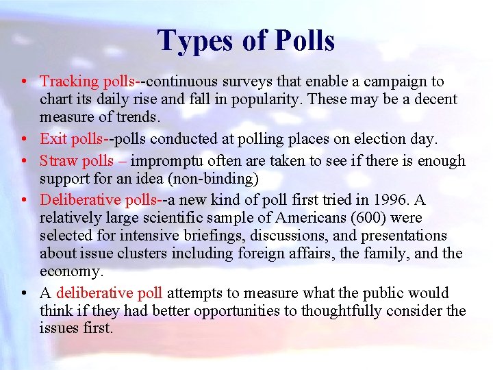 Types of Polls • Tracking polls--continuous surveys that enable a campaign to chart its