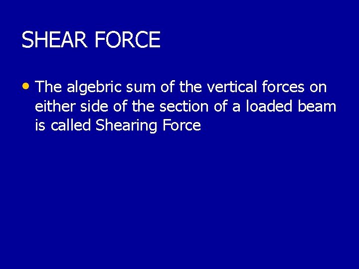 SHEAR FORCE • The algebric sum of the vertical forces on either side of