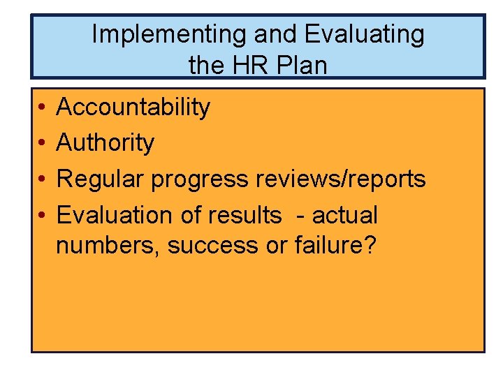 Implementing and Evaluating the HR Plan • • Accountability Authority Regular progress reviews/reports Evaluation