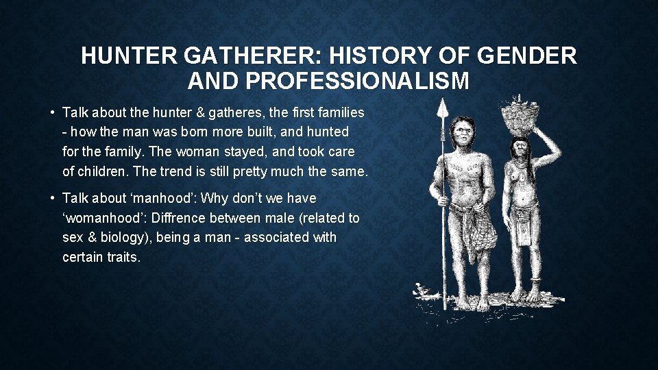 HUNTER GATHERER: HISTORY OF GENDER AND PROFESSIONALISM • Talk about the hunter & gatheres,