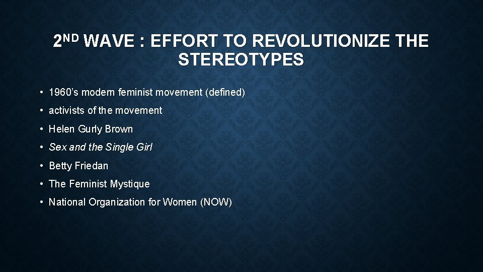 2 ND WAVE : EFFORT TO REVOLUTIONIZE THE STEREOTYPES • 1960’s modern feminist movement