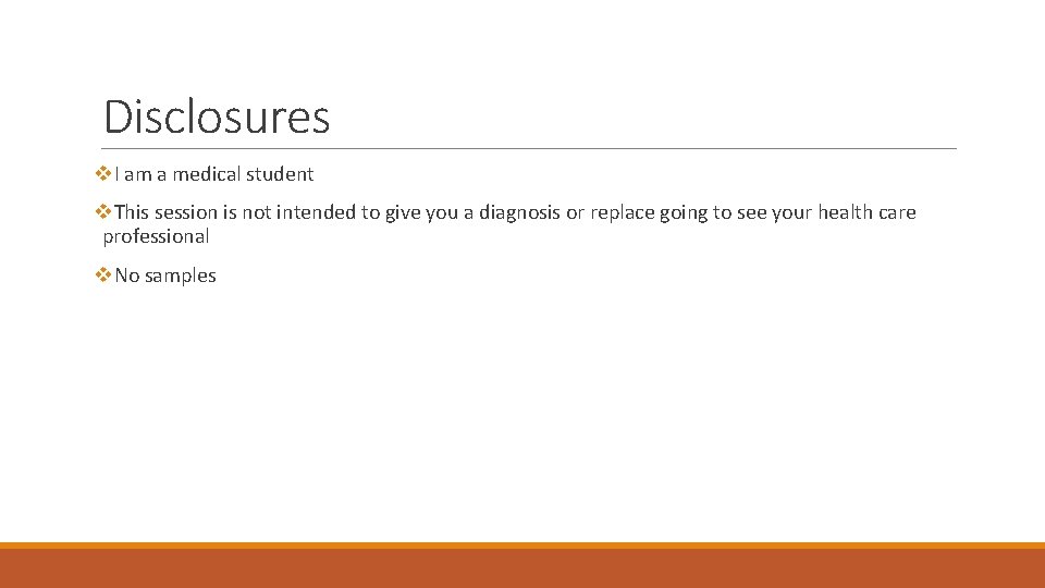 Disclosures v. I am a medical student v. This session is not intended to