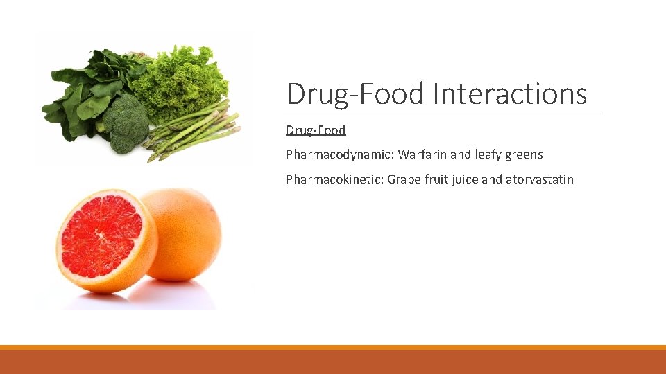 Drug-Food Interactions Drug-Food Pharmacodynamic: Warfarin and leafy greens Pharmacokinetic: Grape fruit juice and atorvastatin