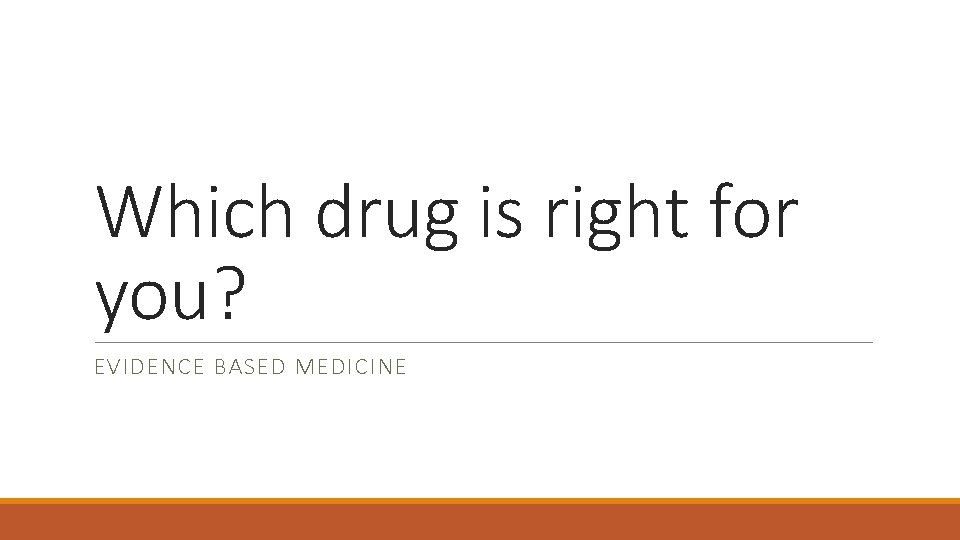Which drug is right for you? EVIDENCE BASED MEDICINE 
