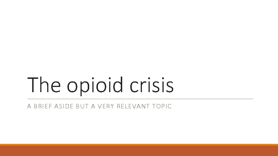 The opioid crisis A BRIEF ASIDE BUT A VERY RELEVANT TOPIC 