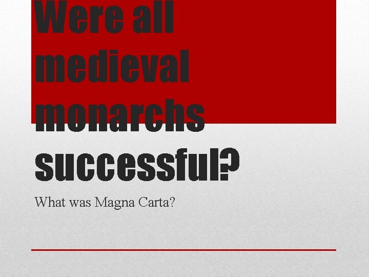 Were all medieval monarchs successful? What was Magna Carta? 