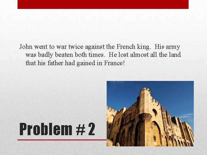 John went to war twice against the French king. His army was badly beaten