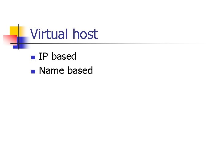 Virtual host n n IP based Name based 