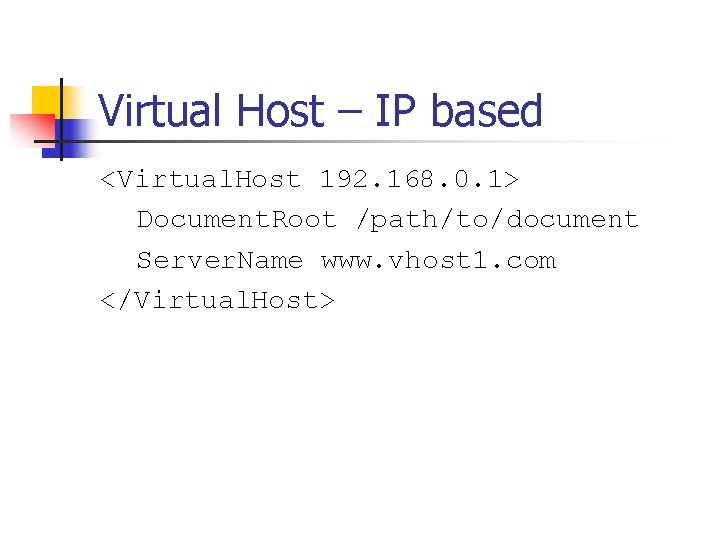 Virtual Host – IP based <Virtual. Host 192. 168. 0. 1> Document. Root /path/to/document