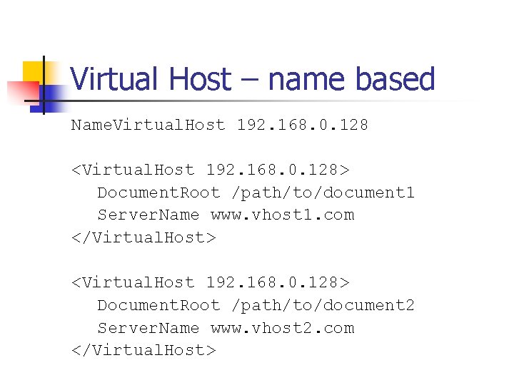 Virtual Host – name based Name. Virtual. Host 192. 168. 0. 128 <Virtual. Host