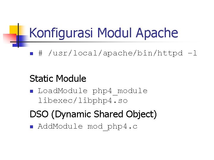 Konfigurasi Modul Apache n # /usr/local/apache/bin/httpd –l Static Module n Load. Module php 4_module