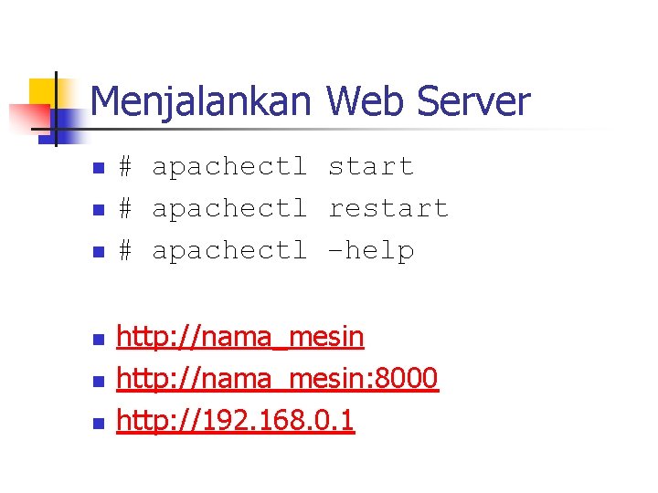 Menjalankan Web Server n n n # apachectl start # apachectl restart # apachectl