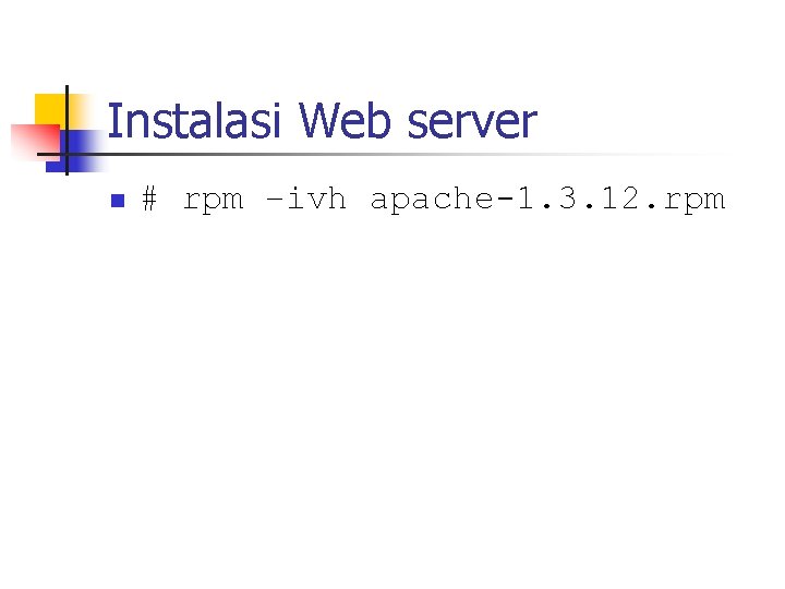 Instalasi Web server n # rpm –ivh apache-1. 3. 12. rpm 