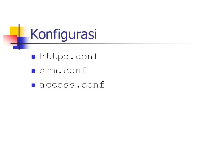 Konfigurasi n n n httpd. conf srm. conf access. conf 