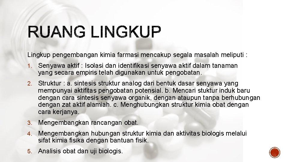 Lingkup pengembangan kimia farmasi mencakup segala masalah meliputi : 1. Senyawa aktif : Isolasi