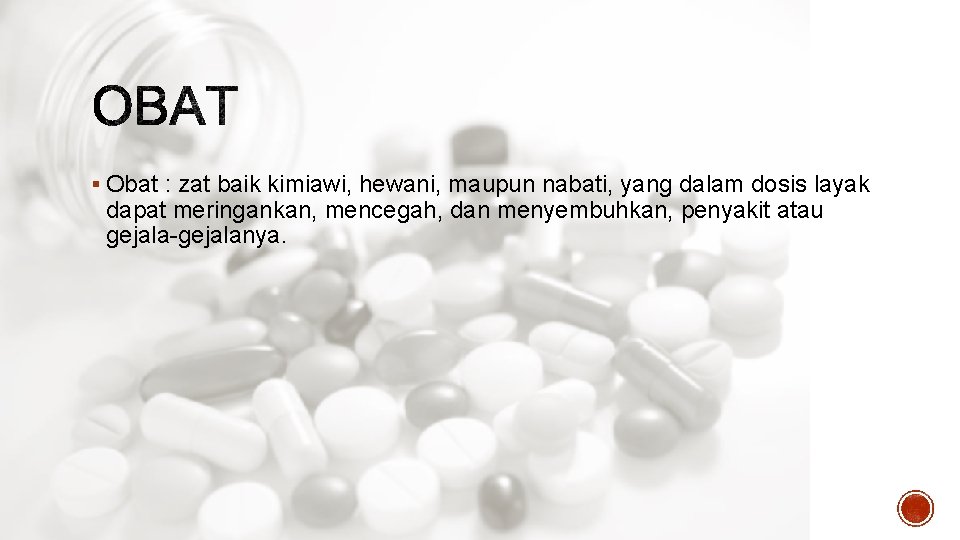 § Obat : zat baik kimiawi, hewani, maupun nabati, yang dalam dosis layak dapat