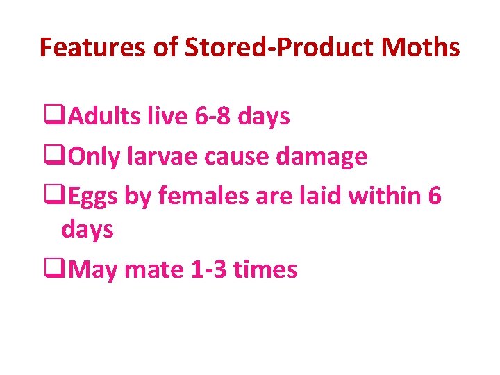 Features of Stored-Product Moths q. Adults live 6 -8 days q. Only larvae cause