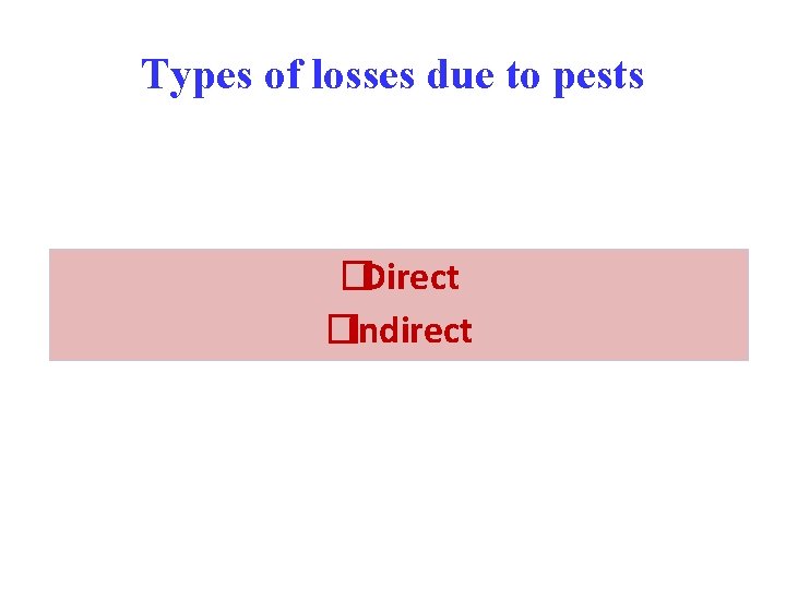 Types of losses due to pests �Direct �Indirect 