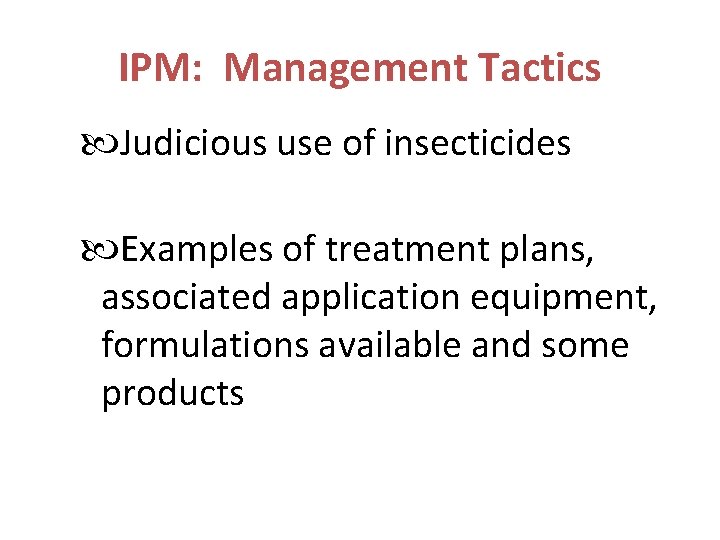 IPM: Management Tactics Judicious use of insecticides Examples of treatment plans, associated application equipment,