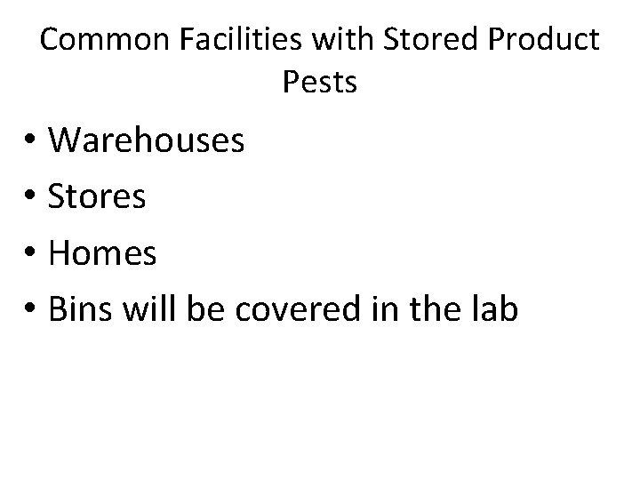 Common Facilities with Stored Product Pests • Warehouses • Stores • Homes • Bins