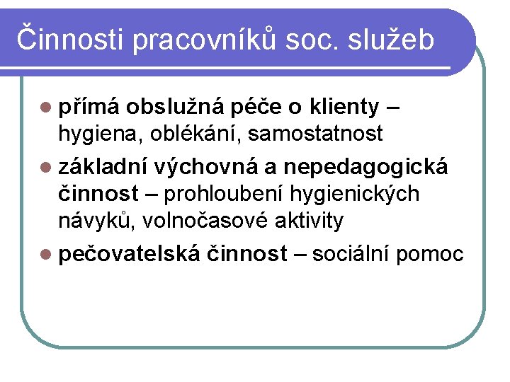 Činnosti pracovníků soc. služeb přímá obslužná péče o klienty – hygiena, oblékání, samostatnost základní