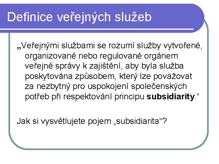 Definice veřejných služeb „Veřejnými službami se rozumí služby vytvořené, organizované nebo regulované orgánem veřejné