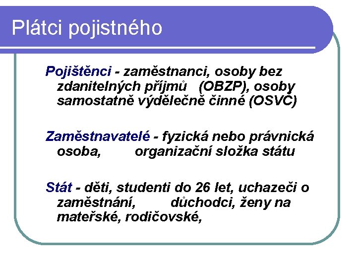 Plátci pojistného Pojištěnci - zaměstnanci, osoby bez zdanitelných příjmů (OBZP), osoby samostatně výdělečně činné