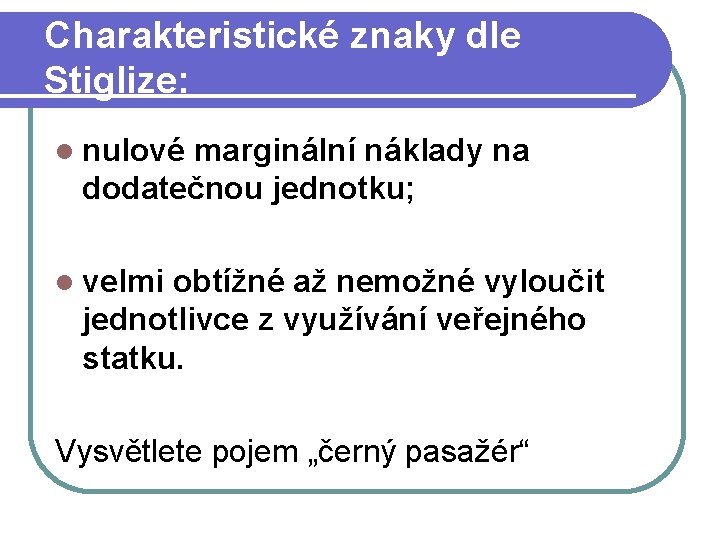 Charakteristické znaky dle Stiglize: nulové marginální náklady na dodatečnou jednotku; velmi obtížné až nemožné