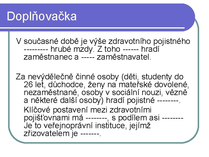 Doplňovačka V současné době je výše zdravotního pojistného ----- hrubé mzdy. Z toho ------