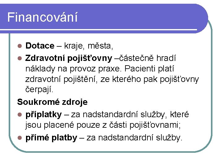 Financování Dotace – kraje, města, Zdravotní pojišťovny –částečně hradí náklady na provoz praxe. Pacienti