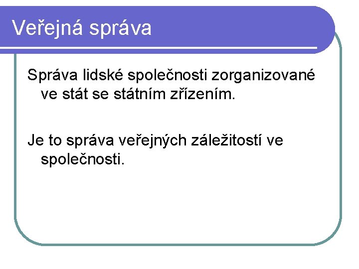 Veřejná správa Správa lidské společnosti zorganizované ve stát se státním zřízením. Je to správa
